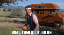 well then do it go on uncle rico