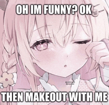 a picture of a girl with the caption oh im funny ok then make out with me