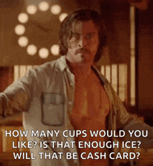 a man without a shirt is asking how many cups would you like is that enough ice will that be cash card