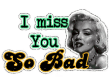 a picture of marilyn monroe with the words " i miss you so bad " above her