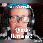 a woman wearing glasses and headphones says ana carrollo