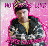 a man with his arms crossed and the words hot girls like jesse pinkman on the bottom