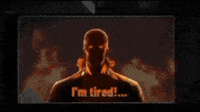 a cartoon of a man with the words i 'm tired