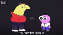 a cartoon character says " you really don 't have to " while standing next to another character