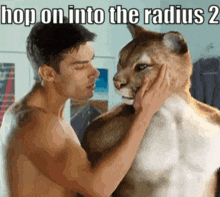 a shirtless man is petting a mountain lion with the caption hop on into the radius 2