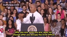 Strotopwho You Are, What You Are, Does Notchange After You Occupy The Oval Office..Gif GIF