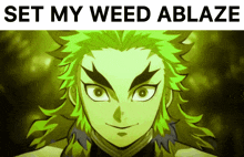 a picture of a man with green hair and the words set my weed ablaze above him
