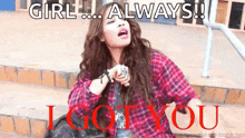 a girl in a plaid shirt is sitting on a set of stairs and says girl always i got you