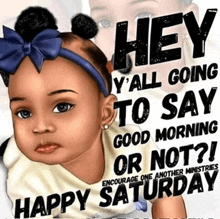 a baby with a blue bow on her head says hey y all going to say good morning or not ?