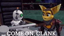 a video game character says come on clank while talking to a robot