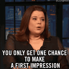 you only get one chance to make a first impression one opportunity make a good first impression ana navarro