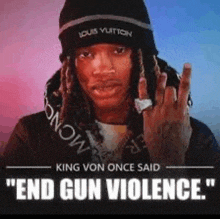 king von once said " end gun violence " while wearing a louis vuitton hat .