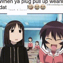 two anime girls are standing next to each other in a classroom with a caption that says `` when ya plug pull up wearin dat ''
