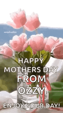 a vase of pink flowers with the words `` happy mother 's day from ozzy enjoy your day ! ''