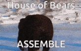 a picture of a bear in the snow with the words house of bears assemble