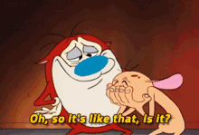 Ren And Stimpy Oh So Its Like That Is It GIF - Ren And Stimpy Oh So Its Like That Is It Stimpy GIFs