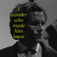 a man in a suit and tie with the words " i wonder who made him leave "