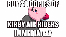 a picture of kirby with the words buy 30 copies of kirby air riders immediately below it