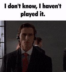 a man wearing headphones says i don 't know , i haven 't played it .