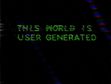 a black screen with green text that says this world is user generated