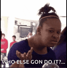a girl making a funny face with the words who else gon do it behind her