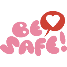 be safe heart inside of speech bubble next to be safe in pink bubble letters take care love you heart