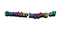 consider logging off is written in rainbow colored letters on a white background