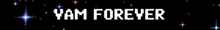 a black background with the words yam forever