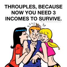 a cartoon of three women kissing a man with the caption " throuples because now you need 3 incomes to survive . "