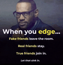 a picture of a man with glasses and the words when you edge fake friends leave the room real friends stay true friends join in