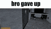 a screenshot of a video game with the words bro gave up above it