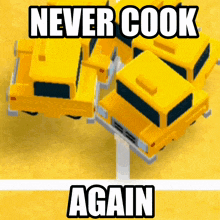 a picture of a bunch of yellow cars with the words never cook again