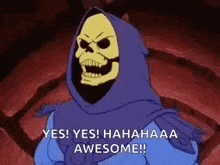 a skeletor from masters of the universe is laughing and saying yes ! yes ! hahahaaa awesome !