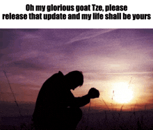 a picture of a man praying with the caption oh my glorious goat tze please release that update and my life shall be your
