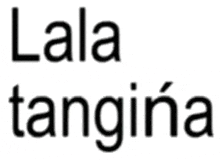 a white background with the words lala tangina written in black