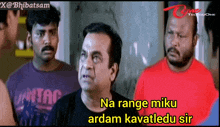 a man in a red shirt says " na range miku ardam kavatledu sir "