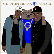 a cartoon of three men standing next to each other with the words nuthin but a b thang on the bottom