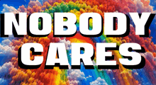 a poster that says " nobody cares " with a rainbow in the background