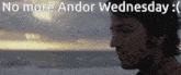 a man looking out a window with the words " no more andor wednesday " below him