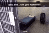 a picture of a jail cell with the words gotta bed with your name on it trump