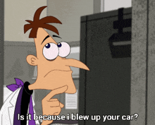 perry the platypus is asking if it is because he blew up his car