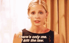 vampire slayer sarah michelle gellar theres only me i am the law