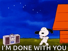 snoopy is dancing in front of a boombox with the words `` i 'm done with you '' written below him .