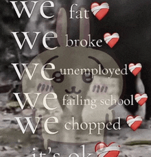 a poster that says we fat we broke we unemployed we failing school we chopped it 's okay