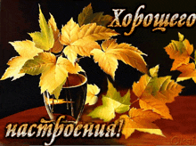 a painting of autumn leaves in a glass with the words " хорошее " in the upper right corner
