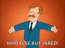 a cartoon of a man with a mustache says who else but jared