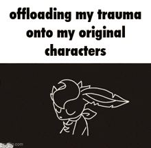 a cartoon of a bunny with the words offloading my trauma onto my original characters above it