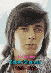 a picture of a man with the words " for penny bobby sherman 1943-2025 "