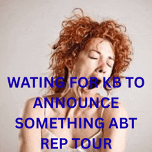 a woman with red hair is screaming with the words waiting for kb to announce something abt rep tour behind her