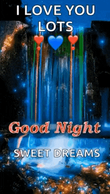 i love you lots good night sweet dreams with a waterfall and hearts .